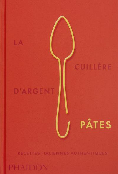 LA CUILLERE D'ARGENT : PATES  -  RECETTES ITALIENNES AUTHENTIQUES - PHAIDON - NC