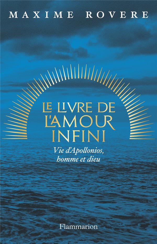 LE LIVRE DE L'AMOUR INFINI : VIE D'APPOLONIOS, HOMME ET DIEU - ROVERE - FLAMMARION