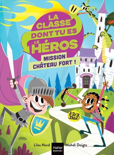 LA CLASSE DONT TU ES LE HEROS TOME 1 : MISSION CHATEAU FORT ! - NORD/DOIGTS - HATIER SCOLAIRE