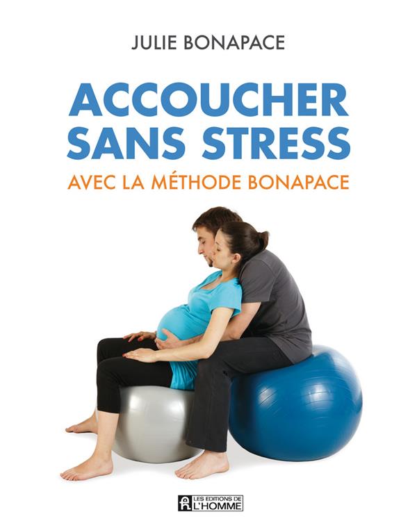 ACCOUCHER SANS STRESS AVEC LA METHODE BONAPACE - BONAPACE/BEDARD - HOMME (DE L')