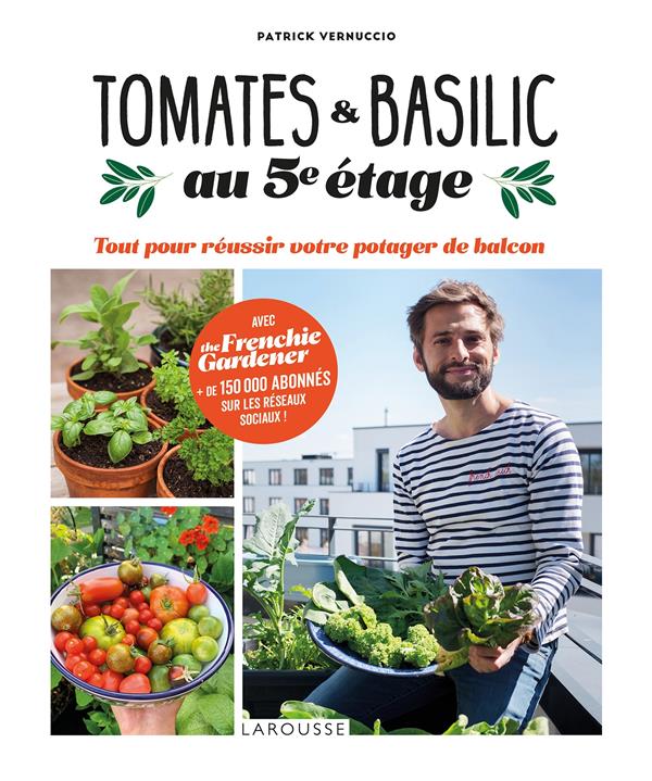 TOMATES ET BASILIC AU 5EME ETAGE : TOUT POUR REUSSIR VOTRE POTAGER DE BALCON - VERNUCCIO PATRICK - LAROUSSE TOMATES ET BASILIC AU 5EME ETAGE : TOUT POUR REUSSIR VOTRE POTAGER DE BALCON - VERNUCCIO PATRICK - LAROUSSE