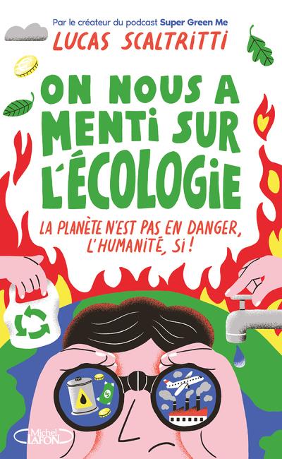 ON NOUS A MENTI SUR L'ECOLOGIE : LA PLANETE N'EST PAS EN DANGER, L'HUMANITE, SI ! - SCALTRITTI LUCAS - MICHEL LAFON