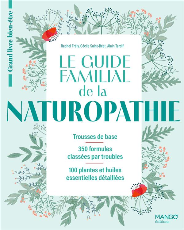 LE GUIDE FAMILIAL DE LA NATUROPATHIE : TROUSSES DE BASE - FRELY/SAINT-BEAT - MANGO