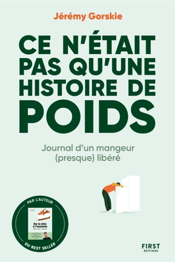 CE N'ETAIT PAS QU'UNE HISTOIRE DE POIDS : JOURNAL D'UN MANGEUR (PRESQUE) LIBERE - GORSKIE JEREMY - FIRST