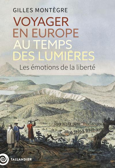 VOYAGER EN EUROPE AU TEMPS DES LUMIERES : LES EMOTIONS DE LA LIBERTE - MONTEGRE GILLES - TALLANDIER