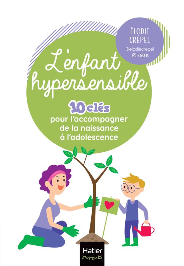 L'ENFANT HYPERSENSIBLE : 10 CLES POUR L'ACCOMPAGNER DE LA NAISSANCE A L'ADOLESCENCE - CREPEL ELODIE - HATIER SCOLAIRE