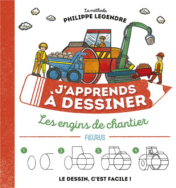 J'APPRENDS A DESSINER : LES ENGINS DE CHANTIER - LEGENDRE PHILIPPE - FLEURUS