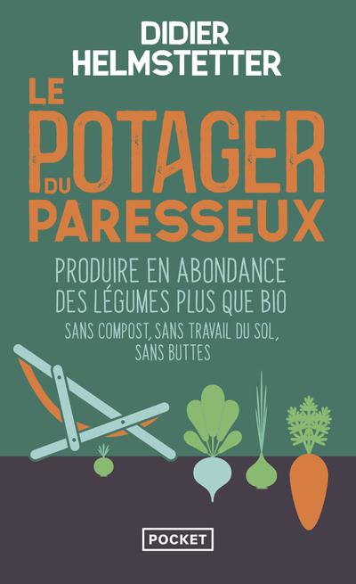 LE POTAGER DU PARESSEUX : PRODUIRE EN ABONDANCE DES LEGUMES PLUS QUE BIO - HELMSTETTER DIDIER - POCKET