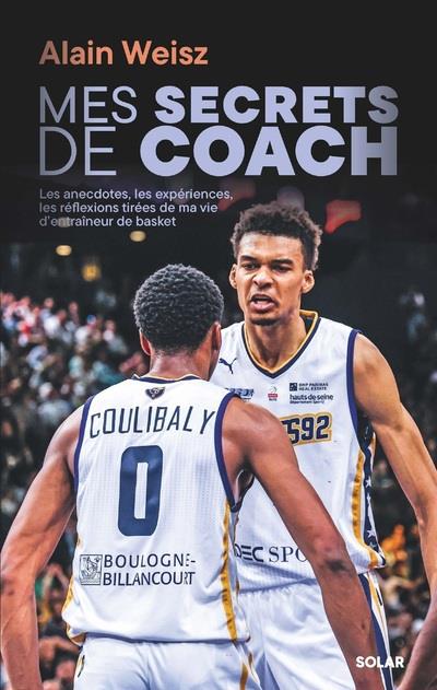 MES SECRETS DE COACH : LES ANECDOTES, LES EXPERIENCES, LES REFLEXIONS TIREES DE MA VIE D'ENTRAINEUR DE BASKET - WEISZ ALAIN - SOLAR