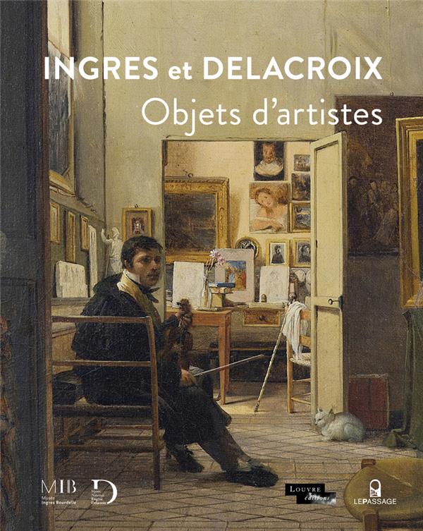 INGRES ET DELACROIX : OBJETS D'ARTISTES - BESSEDE CLAIRE - LE PASSAGE