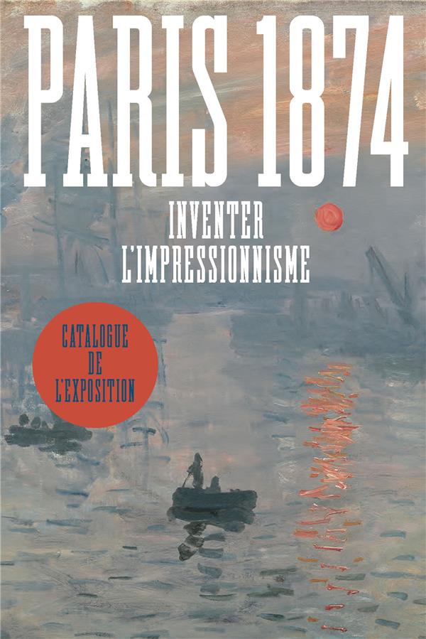 PARIS 1874 : INVENTER L'IMPRESSIONNISME - ROBBINS ANNE / PATRY - RMN