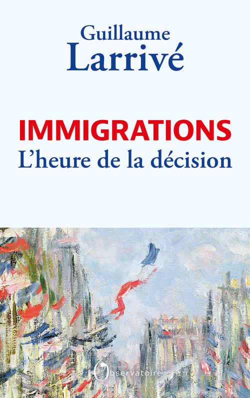 IMMIGRATIONS : L'HEURE DE LA DECISION - LARRIVE GUILLAUME - L'OBSERVATOIRE