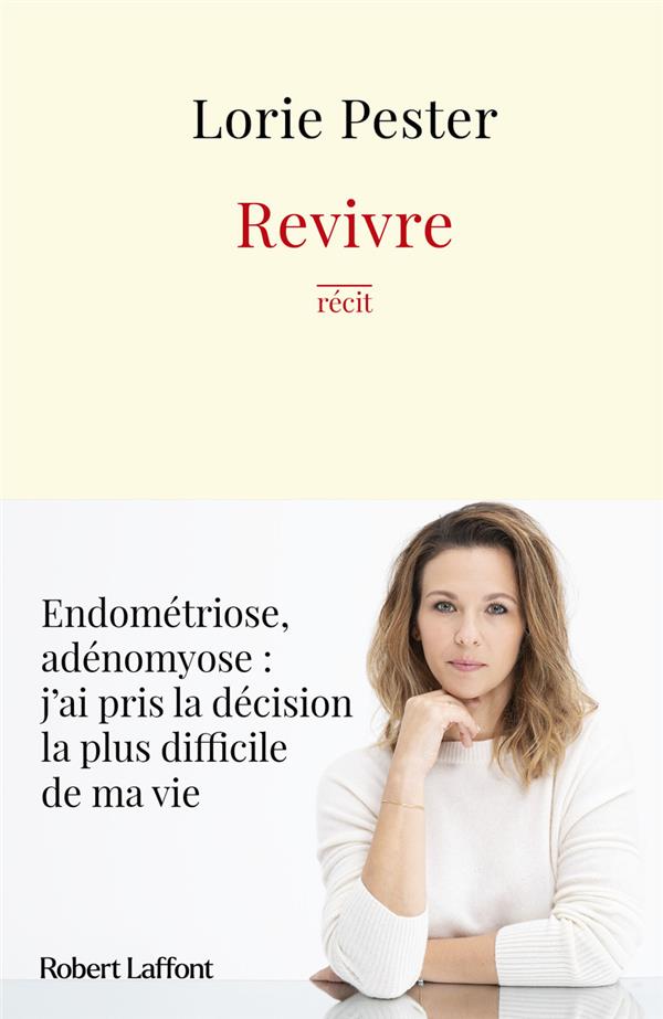 REVIVRE : ENDOMETRIOSE, ADENOMYOSE : J'AI PRIS LA DECISION LA PLUS DIFFICILE DE MA VIE - PESTER LORIE - ROBERT LAFFONT