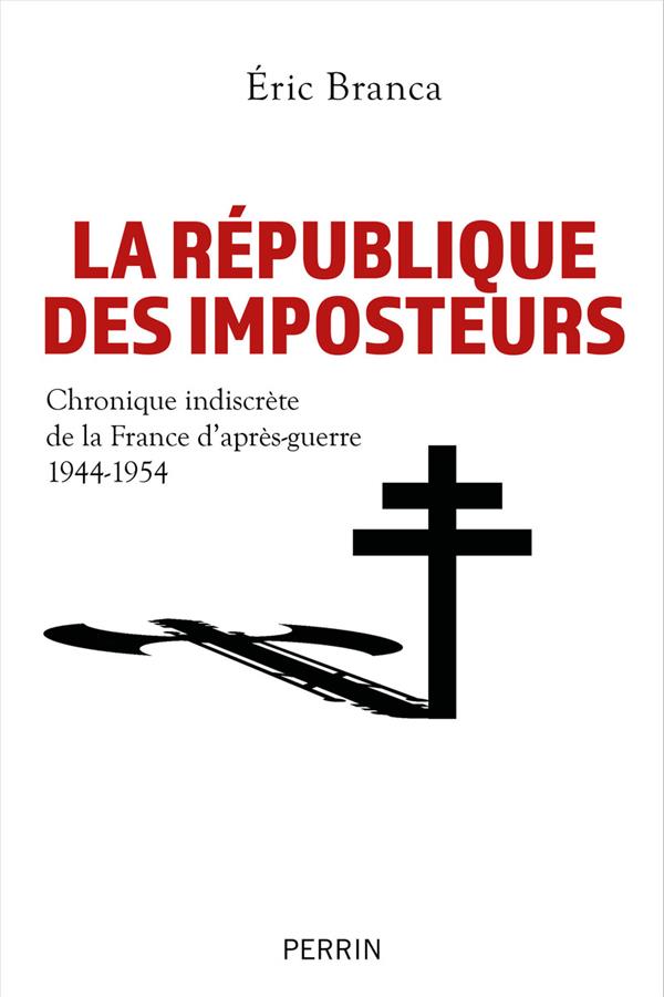 LA REPUBLIQUE DES IMPOSTEURS : CHRONIQUE INDISCRETE DE LA FRANCE D'APRES-GUERRE (1944-1954) - BRANCA ERIC - PERRIN