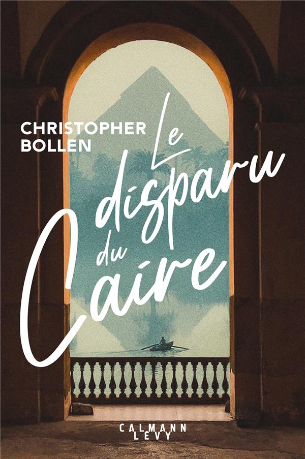 LE DISPARU DU CAIRE - BOLLEN  CHRISTOPHER - CALMANN-LEVY