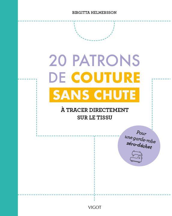20 PATRONS DE COUTURE SANS CHUTE : A TRACER DIRECTEMENT SUR LE TISSU - HELMERSSON BIRGITTA - VIGOT 20 PATRONS DE COUTURE SANS CHUTE : A TRACER DIRECTEMENT SUR LE TISSU - HELMERSSON BIRGITTA - VIGOT