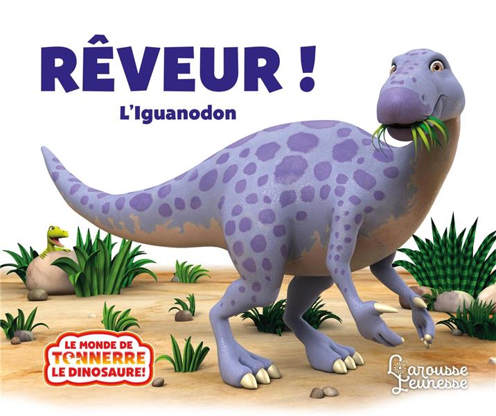 LE MONDE DE TONNERRE LE DINOSAURE : REVEUR ! L'IGUANODON - CURTIS PETER - LAROUSSE