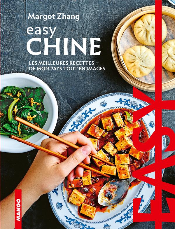 EASY CHINE  -  LES MEILLEURES RECETTES DE MON PAYS TOUT EN IMAGES - ZHANG MARGOT - MANGO