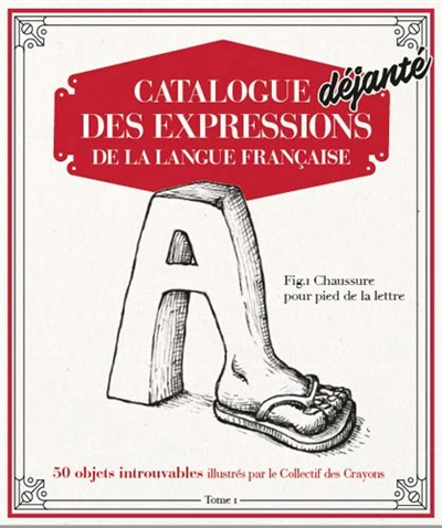 CATALOGUE DEJANTE DES EXPRESSIONS DE LA LANGUE FRANCAISE T01 - COLLECTIF - D ENFER