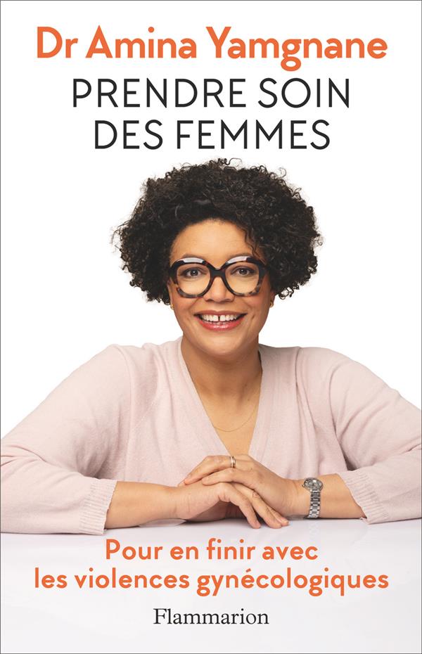 PRENDRE SOIN DES FEMMES : POUR EN FINIR AVEC LES VIOLENCES GYNECOLOGIQUES - YAMGANE AMINA - FLAMMARION