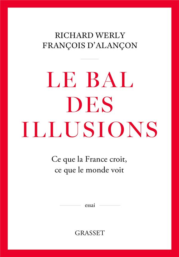 LE BAL DES ILLUSIONS : CE QUE LA FRANCE CROIT, CE QUE LE MONDE VOIT - ALANCON/WERLY - GRASSET