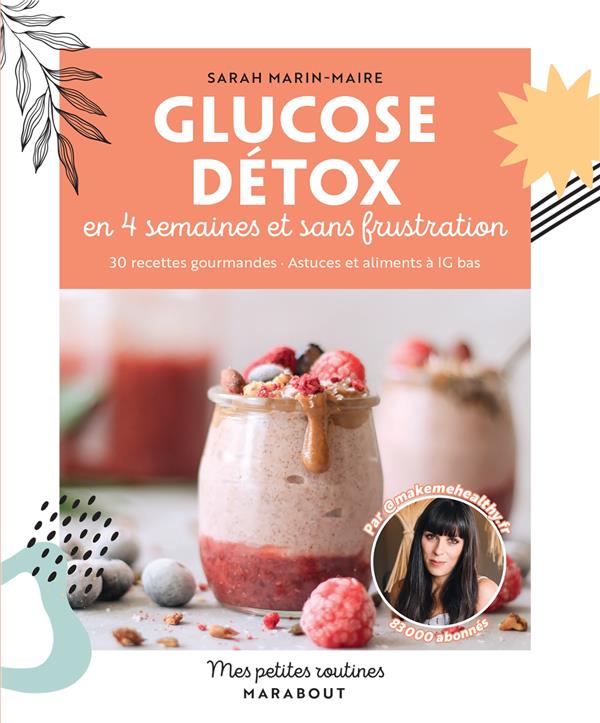 MES PETITES ROUTINES : GLUCOSE DETOX EN 4 SEMAINES ET SANS FRUSTRATION : 30 RECETTES GOURMANDES - ASTUCES ET ALIMENTS A IG BAS - MARIN-MAIRE SARAH - MARABOUT