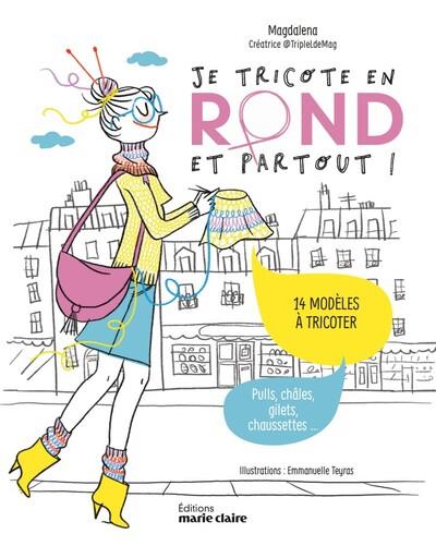 JE TRICOTE EN ROND ET PARTOUT ! - 14 MODELES A TRICOTER, PULLS, CHALES, GILETS, CHAUSSETTES... - TEYRAS/AUVINET - MARIE-CLAIRE