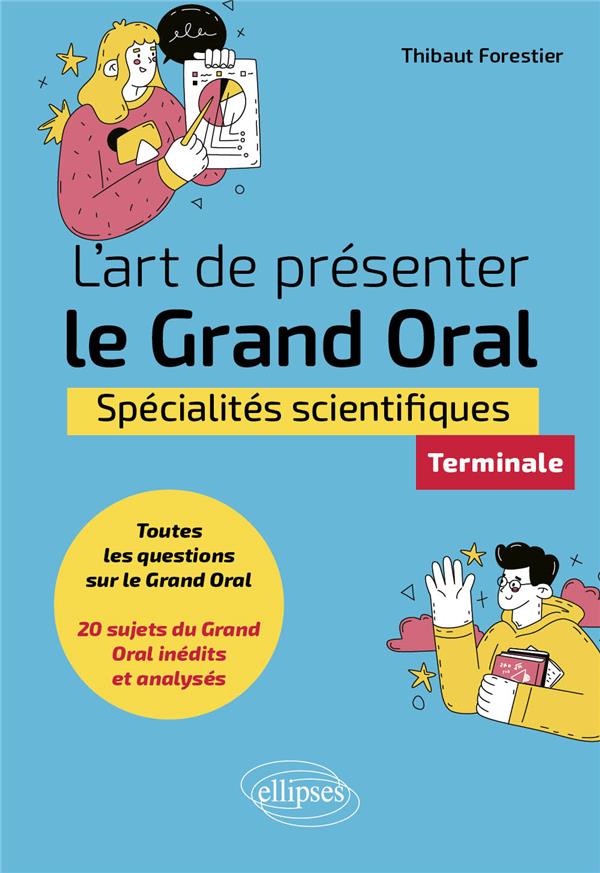 L'ART DE PRESENTER LE GRAND ORAL - SPECIALITES SCIENTIFIQUES - TERMINALE - FORESTIER THIBAUT - ELLIPSES MARKET