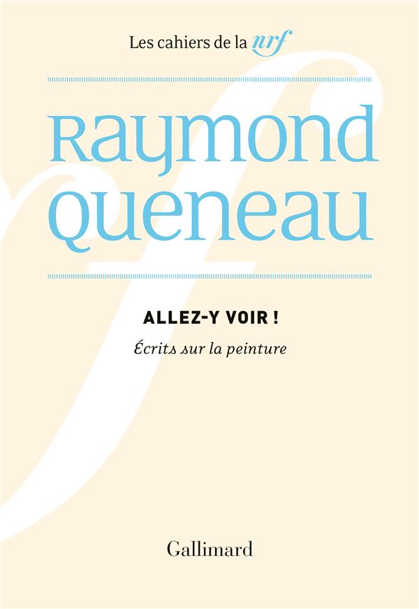 LES CAHIERS DE LA NRF : ALLEZ-Y VOIR : ÉCRITS SUR LA PEINTURE - QUENEAU RAYMOND - GALLIMARD