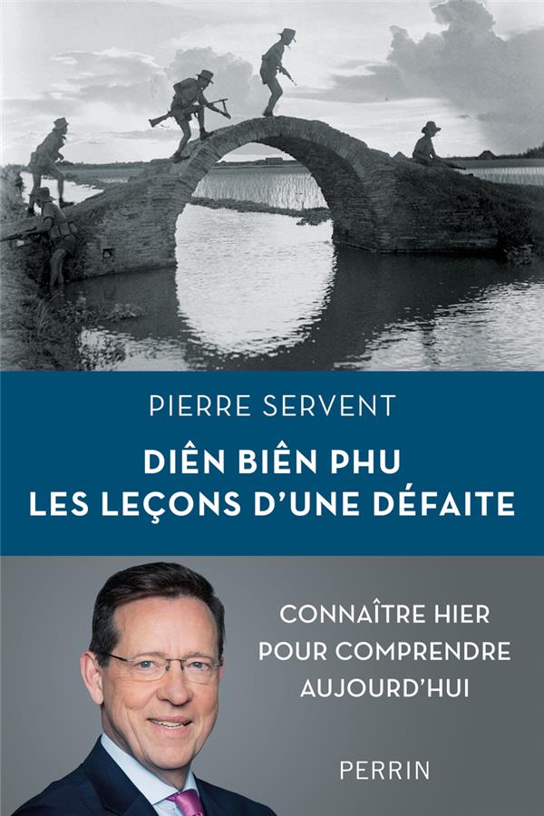 DIEN BIEN PHU, LES LECONS D'UNE DEFAITE : CONNAITRE HIER POUR COMPRENDRE AUJOURD'HUI - SERVENT PIERRE - PERRIN