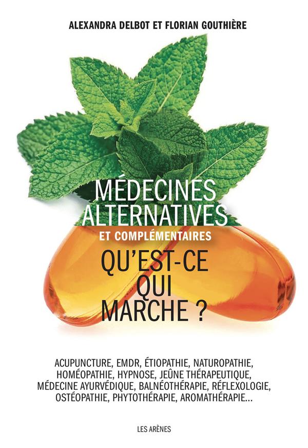 MEDECINES ALTERNATIVES ET COMPLEMENTAIRES : QU'EST-CE QUI MARCHE ? - DELBOT/GOUTHIERE - ARENES