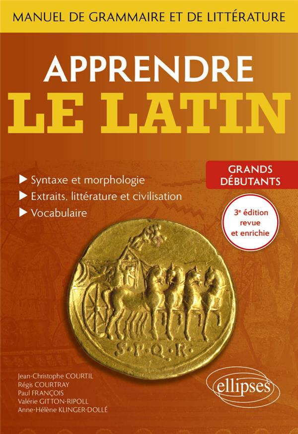 APPRENDRE LE LATIN : MANUEL DE GRAMMAIRE ET DE LITTERATURE  -  GRANDS DEBUTANTS (3E EDITION) - COURTIL/COURTRAY - ELLIPSES MARKET