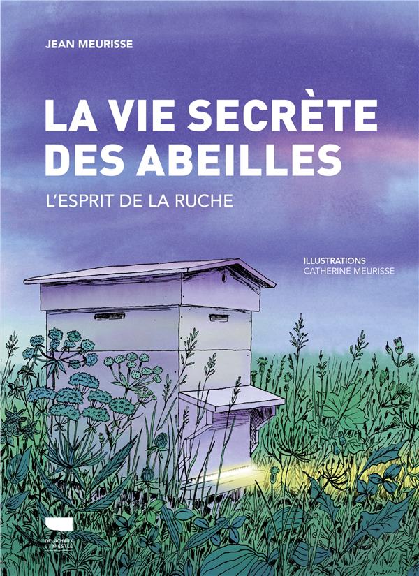 LA VIE SECRETE DES ABEILLES : L'ESPRIT DE LA RUCHE - MEURISSE - DELACHAUX