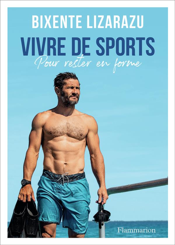 VIVRE DE SPORTS : POUR RESTER EN FORME - LIZARAZU BIXENTE - FLAMMARION