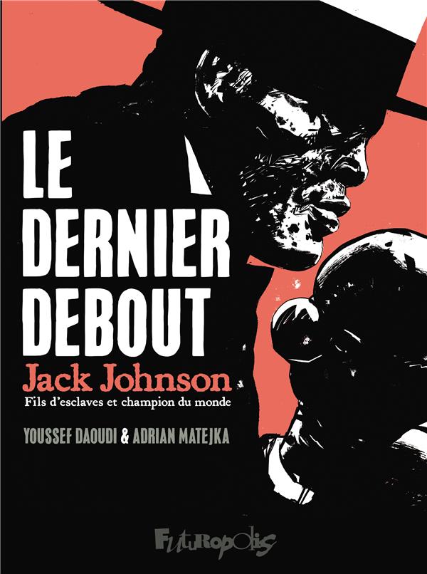 LE DERNIER DEBOUT - JACK JOHNSON, FILS D'ESCLAVES ET CHAMPION DU MONDE - MATEJKA/DAOUDI - GALLISOL