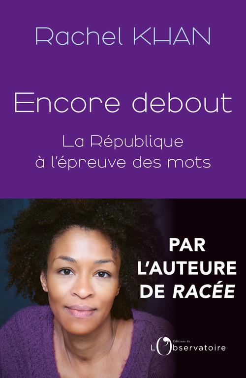 ENCORE DEBOUT : LA REPUBLIQUE A L'EPREUVE DES MOTS - KHAN RACHEL - L'OBSERVATOIRE