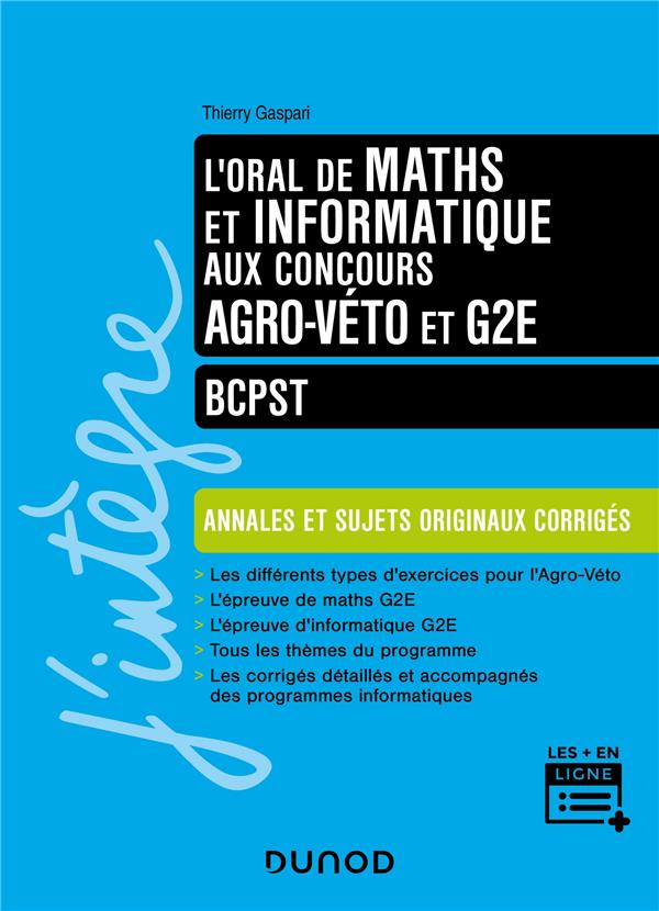 L'ORAL DE MATHS INFORMATIQUE AUX CONCOURS AGRO-VETO ET G2E  -  BCPST  -  ANNALES ET SUJETS ORIGINAUX CORRIGES - GASPARI THIERRY - DUNOD