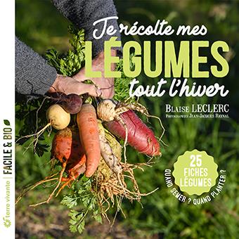 JE RECOLTE MES LEGUMES TOUT L'HIVER : QUAND SEMER ? QUAND PLANTER ? 25 FICHES LEGUMES - LECLERC/RAYNAL - TERRE VIVANTE