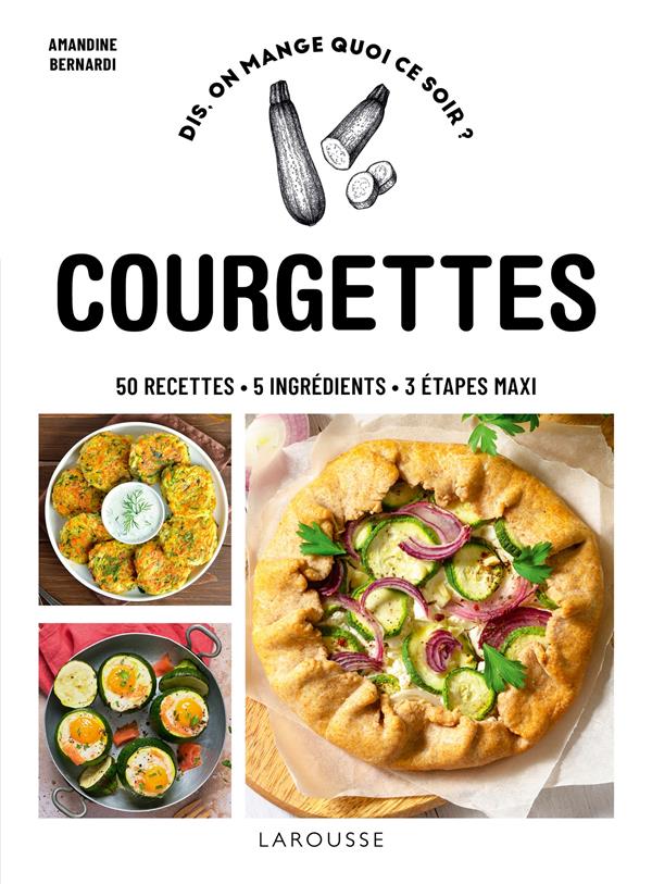 COURGETTES : 50 RECETTES, 5 INGREDIENTS, 3 ETAPES MAXI - BERNARDI AMANDINE - LAROUSSE