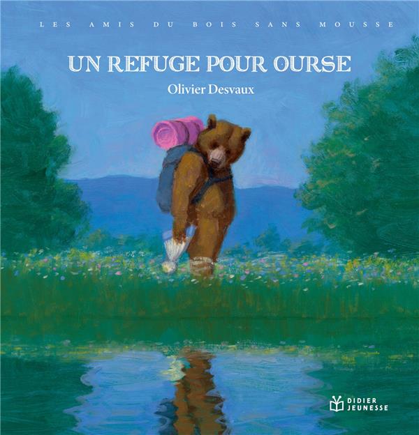 LES AMIS DU BOIS SANS MOUSSE : UN REFUGE POUR OURSE - DESVAUX OLIVIER - DIDIER