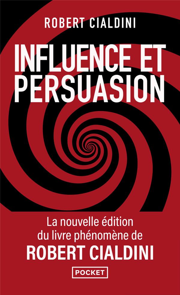 INFLUENCE ET PERSUASION : COMPRENDRE ET MAITRISER LES MECANISMES ET LES TECHNIQUES DE PERSUASION (3E EDITION) - CIALDINI ROBERT B. - POCKET