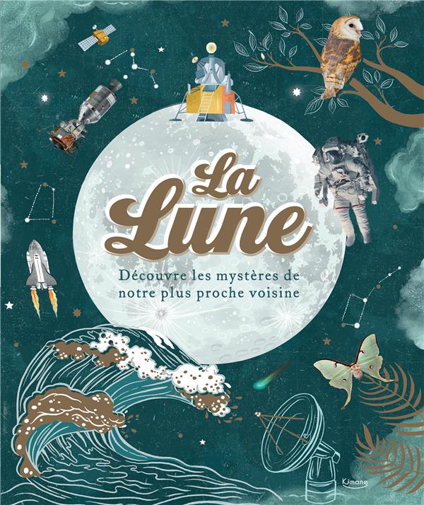 LA LUNE : DECOUVRE LES MYSTERES DE NOTRE PLUS PROCHE VOISINE - BUXNER/GAY/KRAMER - KIMANE