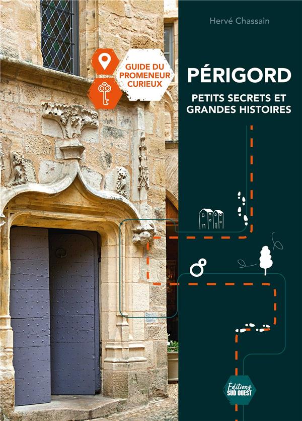 PERIGORD : PETITS SECRETS ET GRANDES HISTOIRES : GUIDE DU PROMENEUR CURIEUX - CHASSAIN HERVE - SUD OUEST