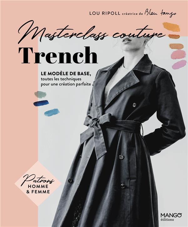 MASTERCLASS COUTURE : TRENCH : LE MODELE DE BASE, TOUTES LES TECHNIQUES POUR UNE CREATION PARFAITE - RIPOLL LOU - MANGO