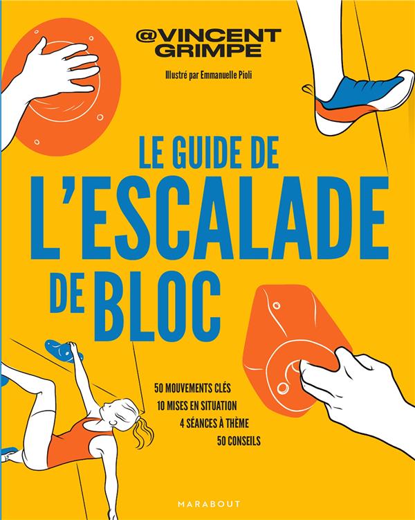 LE GUIDE DE L'ESCALADE DE BLOC : 50 MOUVEMENTS CLES - 10 MISES EN SITUATION - 4 SEANCES A THEME - 50 CONSEILS - GRIMPE/PIOLI - MARABOUT