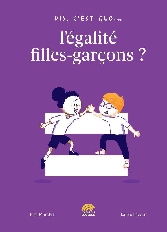 DIS, C'EST QUOI... L'EGALITE FILLES GARCONS ? - ELSA MAUDET, LAURE L - LACOUR LOULOUS