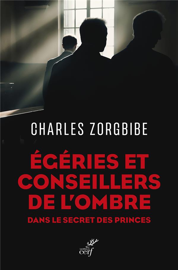 ÉGERIES ET CONSEILLERS DE L'OMBRE : DANS LE SECRET DES PRINCES - ZORGBIBE CHARLES - CERF