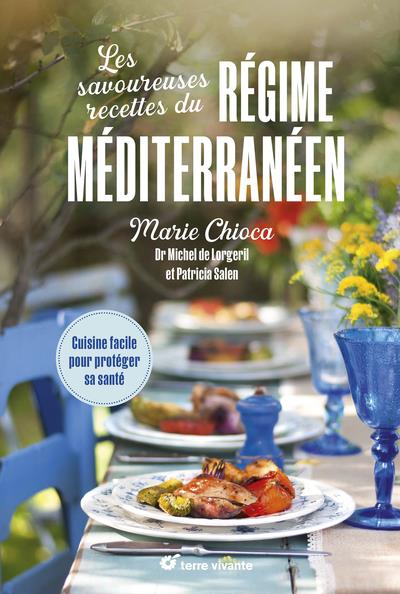 LES SAVOUREUSES RECETTES DU REGIME MEDITERRANEEN : CUISINE FACILE POUR PROTEGER SA SANTE - CHIOCA/LORGERIL - TERRE VIVANTE