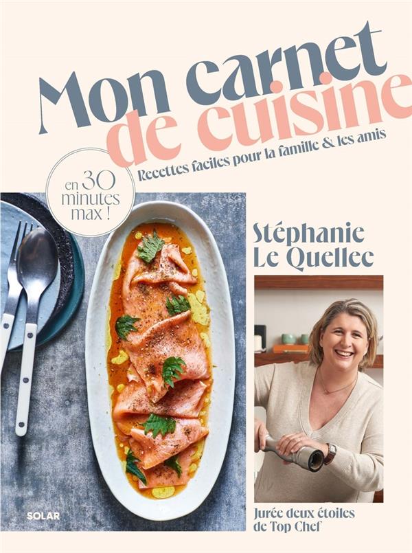 MON CARNET DE CUISINE - RECETTES FACILES POUR LA FAMILLE ET LES AMIS EN 30 MINUTES MAX ! - LE QUELLEC STEPHANIE - SOLAR