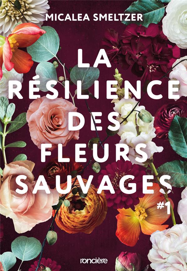 LA RESILIENCE DES FLEURS SAUVAGES - BROCHE - TOME 01 - SMELTZER MICALEA - RONCIERE